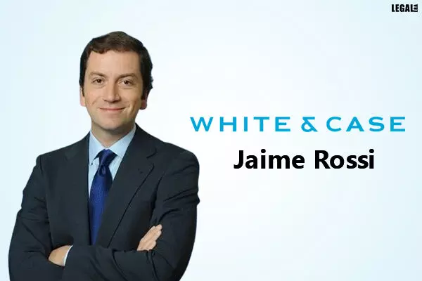 White & Case hires Jaime Rossi as a partner in Madrid