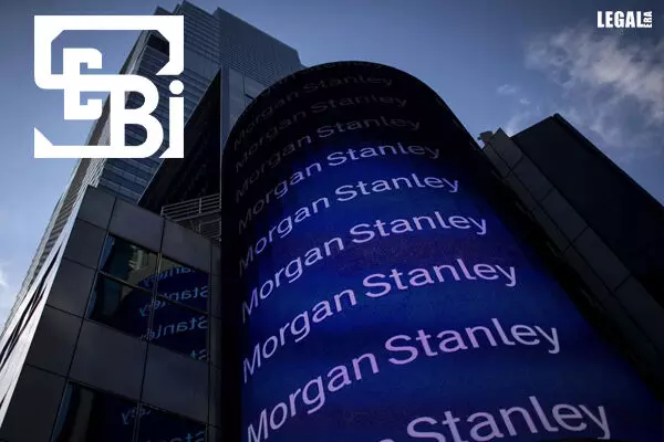 SEBI resolves Morgan Stanley case after receiving settlement amount