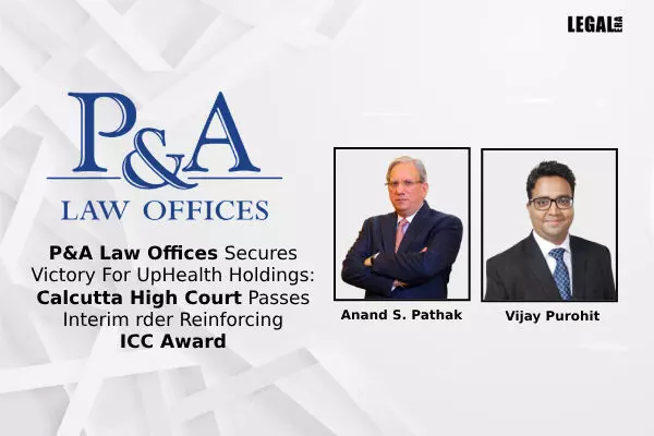 P&A Law Offices Secures Victory For UpHealth Holdings: Calcutta High Court Passes Interim Order Reinforcing ICC Award