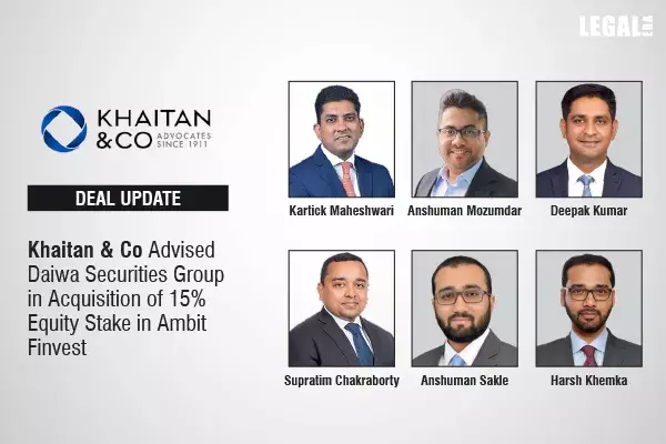 Khaitan & Co Advised Daiwa Securities Group In Acquisition Of 15% Equity Stake In Ambit Finvest Khaitan & Co Advised Daiwa Securities Group In Acquisition Of 15% Equity Stake In Ambit Finvest