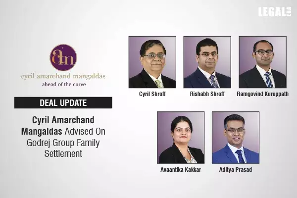 Cyril Amarchand Mangaldas Advised On Godrej Group Family Settlement Cyril Amarchand Mangaldas Advised On Godrej Group Family Settlement