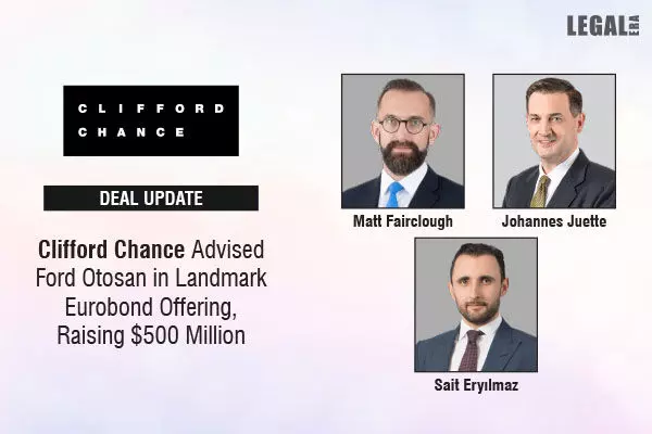 Clifford Chance Advised Ford Otosan In Landmark Eurobond Offering, Raising $500 Million