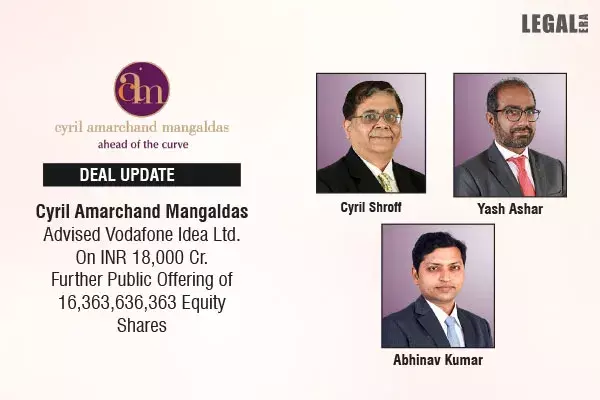 Cyril Amarchand Mangaldas Advised Vodafone Idea Ltd. On INR 18,000 Cr. Further Public Offering Of 16,363,636,363 Equity Shares Cyril Amarchand Mangaldas Advised Vodafone Idea Ltd. On INR 18,000 Cr. Further Public Offering Of 16,363,636,363 Equity Shares