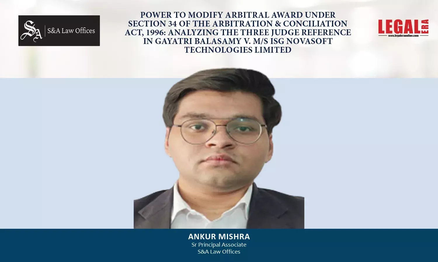 Power To Modify Arbitral Award Under Section 34 Of The Arbitration & Conciliation Act, 1996: Analyzing The Three Judge Reference In Gayatri Balasamy V. M/S ISG Novasoft Technologies Limited