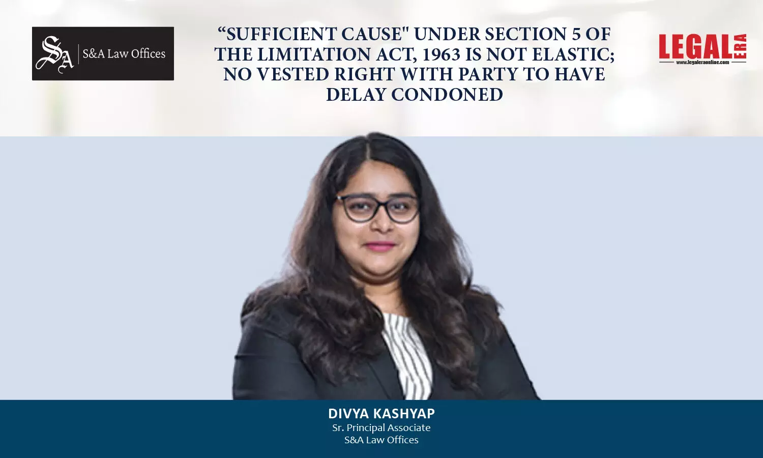 “Sufficient Cause Under Section 5 Of The Limitation Act, 1963 Is Not Elastic; No Vested Right With Party To Have Delay Condoned