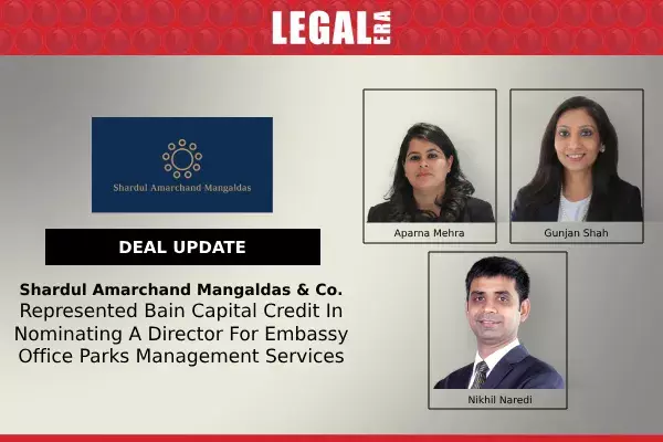 Shardul Amarchand Mangaldas & Co. Represented Bain Capital Credit In Nominating A Director For Embassy Office Parks Management Services