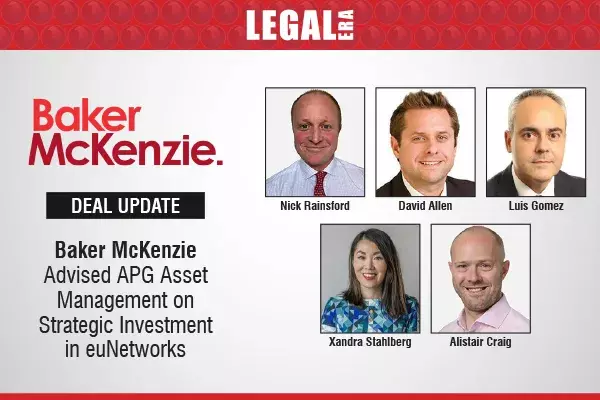 Baker McKenzie Advised APG Asset Management On Strategic Investment In euNetworks Baker McKenzie Advised APG Asset Management On Strategic Investment In euNetworks