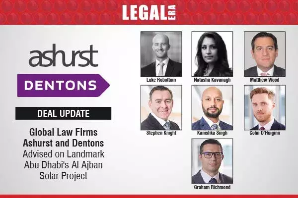 Global Law Firms Ashurst And Dentons Advised On Landmark Abu Dhabis Al Ajban Solar Project Global Law Firms Ashurst And Dentons Advised On Landmark Abu Dhabis Al Ajban Solar Project