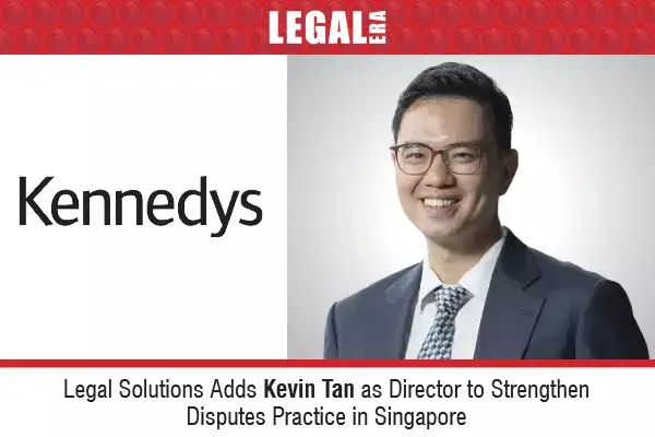 Legal Solutions Adds Kevin Tan As Director To Strengthen Disputes Practice In Singapore Legal Solutions Adds Kevin Tan As Director To Strengthen Disputes Practice In Singapore