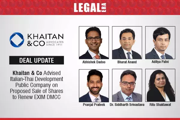 Khaitan & Co Advised Italian-Thai Development Public Company On Proposed Sale Of Shares To Renew EXIM DMCC Khaitan & Co Advised Italian-Thai Development Public Company On Proposed Sale Of Shares To Renew EXIM DMCC
