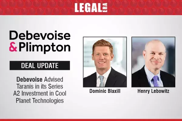 Debevoise Advised Taranis In Its Series A2 Investment In Cool Planet Technologies Debevoise Advised Taranis In Its Series A2 Investment In Cool Planet Technologies