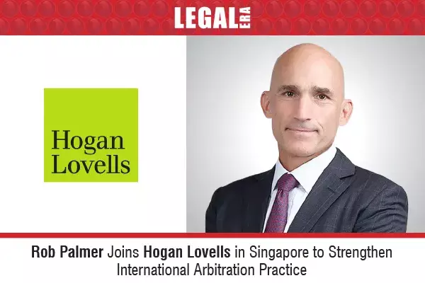 Rob Palmer Joins Hogan Lovells In Singapore To Strengthen International Arbitration Practice