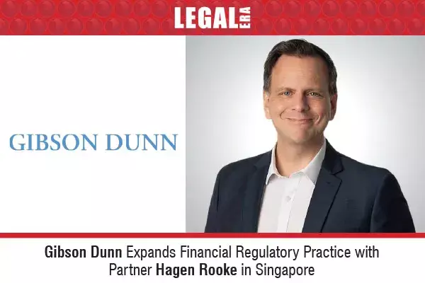 Gibson Dunn Expands Financial Regulatory Practice With Partner Hagen Rooke In Singapore Gibson Dunn Expands Financial Regulatory Practice With Partner Hagen Rooke In Singapore