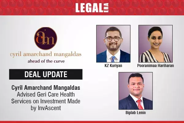 Cyril Amarchand Mangaldas Advised Geri Care Health Services On Investment Made By InvAscent Cyril Amarchand Mangaldas Advised Geri Care Health Services On Investment Made By InvAscent