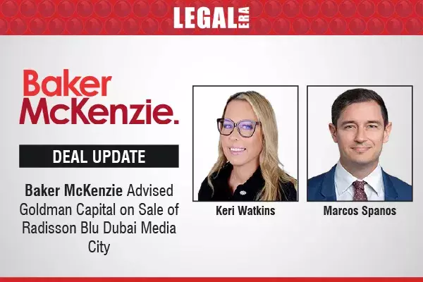 Baker McKenzie Advised Goldman Capital On Sale Of Radisson Blu Dubai Media City