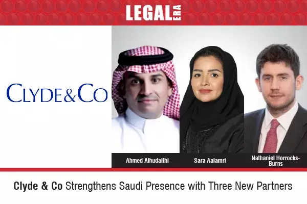 Clyde & Co Strengthens Saudi Presence With Three New Partners