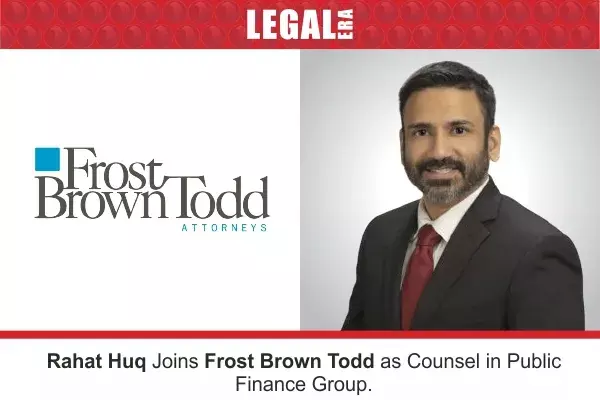 Rahat Huq Joins Frost Brown Todd As Counsel In Public Finance Group Rahat Huq Joins Frost Brown Todd As Counsel In Public Finance Group