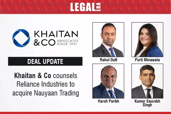 Khaitan & Co Counsels Reliance Industries To Acquire Nauyaan Trading