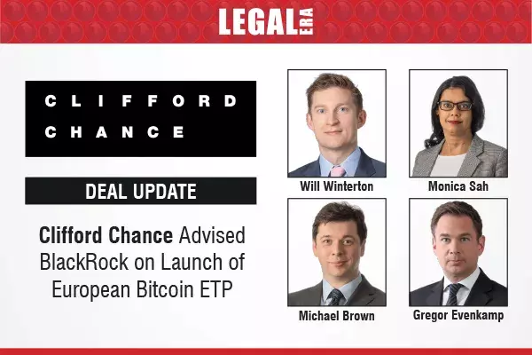 Clifford Chance Advised BlackRock On Launch Of European Bitcoin ETP
