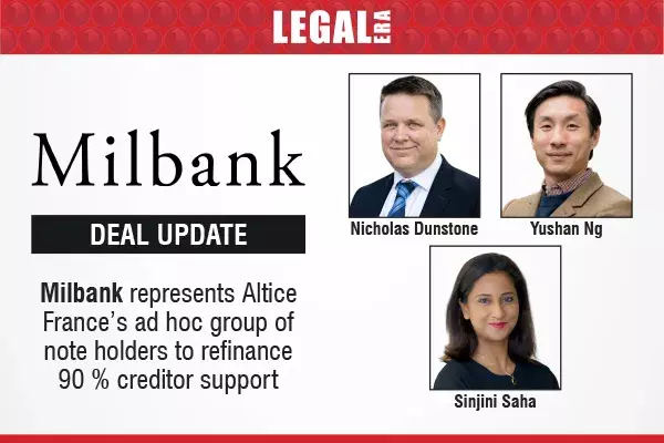 Milbank Represents Altice France’s Ad Hoc Group Of Note Holders To Refinance 90 % Creditor Support