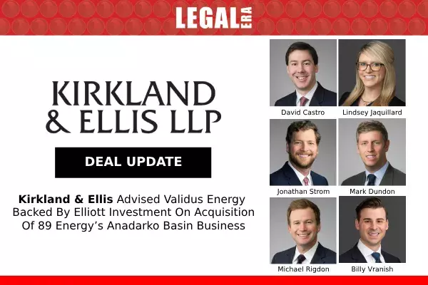 Kirkland Advised Validus Energy backed by Elliott Investment on Acquisition of 89 Energy’s Anadarko Basin Business