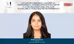 Analysing SEBI Regulations On Empowering Alternative Investment Funds, Pledging Equity, And Managing Unliquidated Investments