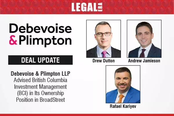 Debevoise & Plimpton LLP Advised British Columbia Investment Management (BCI) In Its Ownership Position In BroadStreet