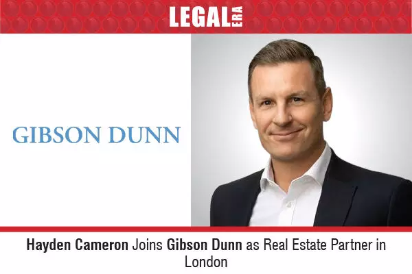 Hayden Cameron Joins Gibson Dunn As Real Estate Partner In London
