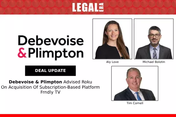 Debevoise & Plimpton Advises Roku On Acquisition Of Subscription-Based Platform Frndly TV