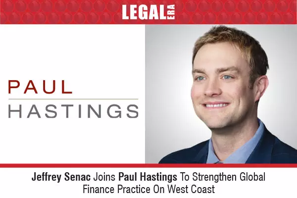 Jeffrey Senac Joins Paul Hastings To Strengthen Global Finance Practice On West Coast