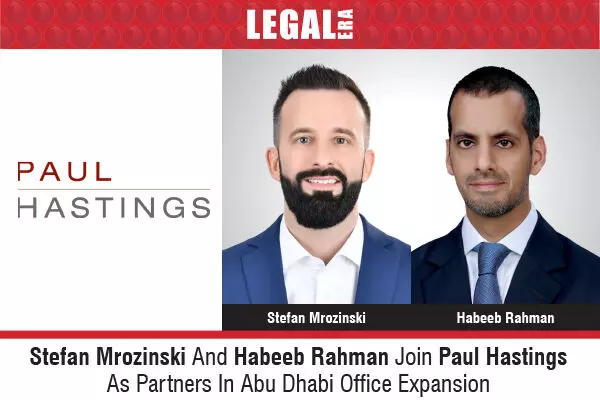 Stefan Mrozinski And Habeeb Rahman Join Paul Hastings As Partners In Abu Dhabi Office Expansion