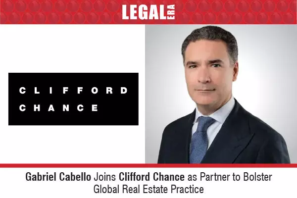 Gabriel Cabello Joins Clifford Chance As Partner To Bolster Global Real Estate Practice
