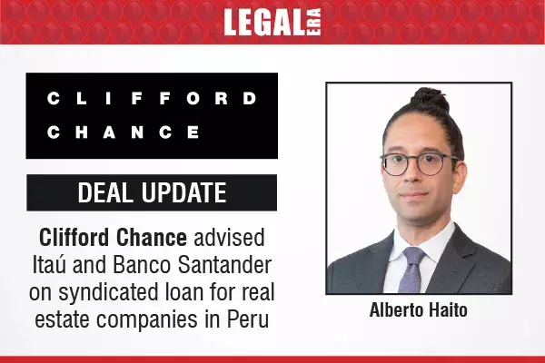Clifford Chance Advised Itaú And Banco Santander On Syndicated Loan For Real Estate Companies In Peru