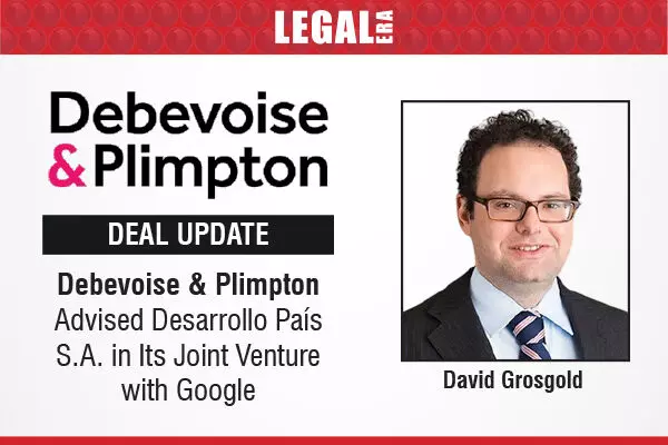 Debevoise & Plimpton Advised Desarrollo País S.A. In Its Joint Venture With Google
