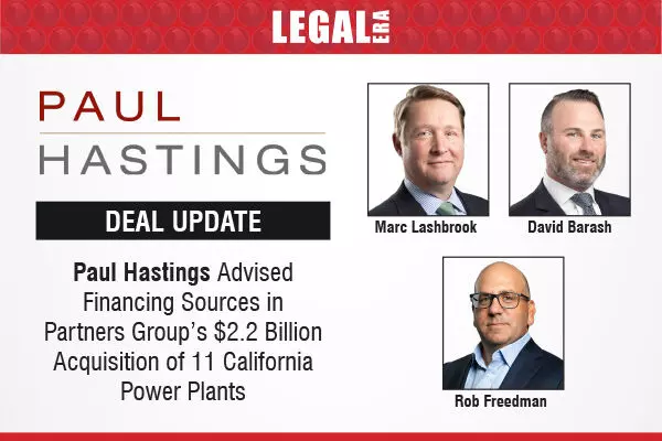 Paul Hastings Advised Financing Sources In Partners Group’s $2.2 Billion Acquisition Of 11 California Power Plants
