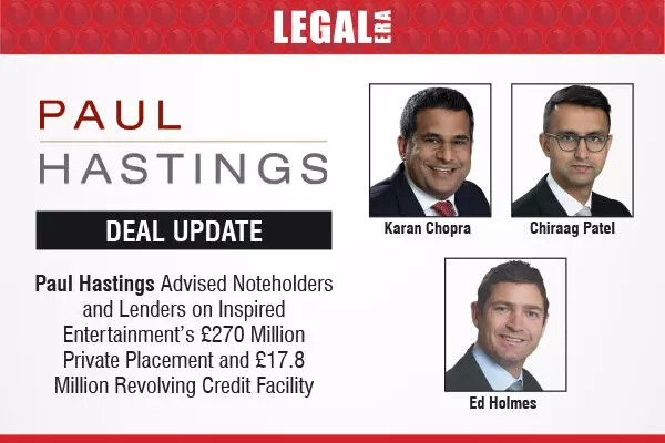 Paul Hastings Advised Noteholders And Lenders On Inspired Entertainment’s £270 Million Private Placement And £17.8 Million Revolving Credit Facility