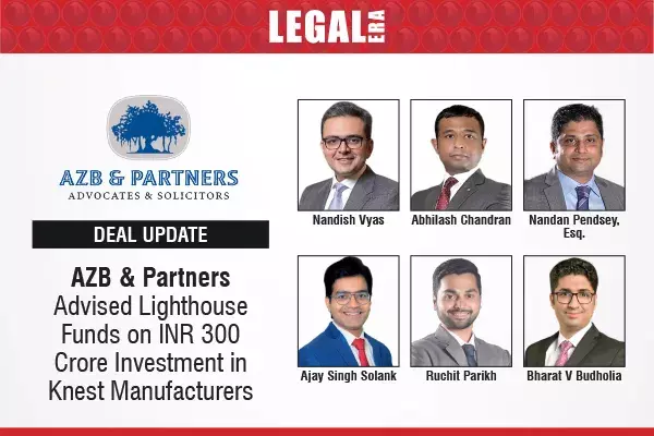 AZB & Partners Advised Lighthouse Funds On INR 300 Crore Investment In Knest Manufacturers AZB & Partners Advised Lighthouse Funds On INR 300 Crore Investment In Knest Manufacturers