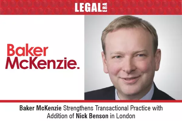 Baker McKenzie Strengthens Transactional Practice with Addition Of Nick Benson In London