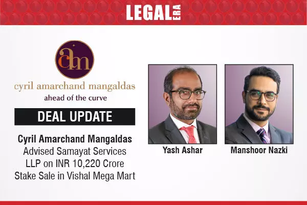 Cyril Amarchand Mangaldas Advised Samayat Services LLP On INR 10,220 Crore Stake Sale In Vishal Mega Mart