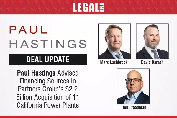 Paul Hastings Advised Financing Sources In Partners Group’s $2.2 Billion Acquisition Of 11 California Power Plants