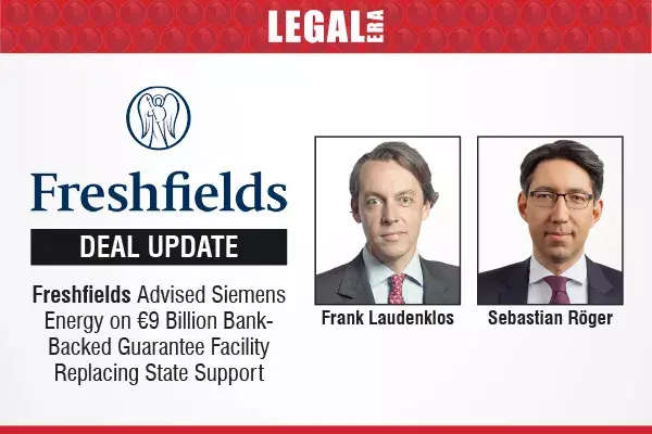 Freshfields Advised Siemens Energy On €9 Billion Bank-Backed Guarantee Facility Replacing State Support