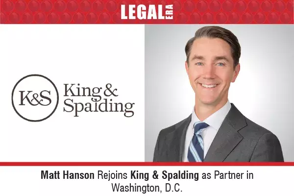 Matt Hanson Rejoins King & Spalding As Partner In Washington, D.C.