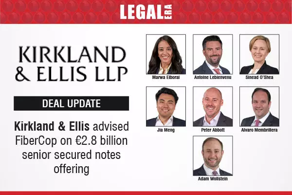 Kirkland & Ellis Advised FiberCop On €2.8 Billion Senior Secured Notes Offering