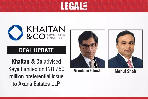 Khaitan & Co Advised Kaya Limited On INR 750 Million Preferential Issue To Axana Estates LLP Khaitan & Co Advised Kaya Limited On INR 750 Million Preferential Issue To Axana Estates LLP