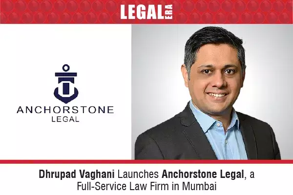 Dhrupad Vaghani Launches Anchorstone Legal, a Full-Service Law Firm in Mumbai