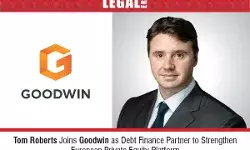 Tom Roberts Joins Goodwin As Debt Finance Partner To Strengthen European Private Equity Platform
