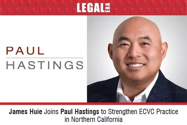 James Huie Joins Paul Hastings To Strengthen ECVC Practice In Northern California