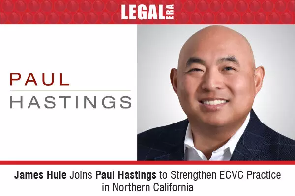 James Huie Joins Paul Hastings To Strengthen ECVC Practice In Northern California