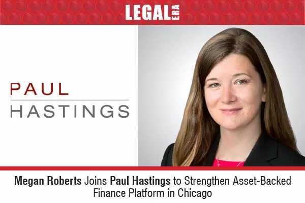 Megan Roberts Joins Paul Hastings To Strengthen Asset-Backed Finance Platform In Chicago