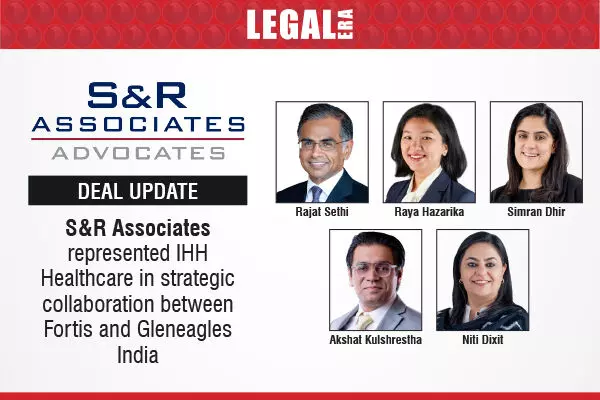 S&R Associates Represented IHH Healthcare In Strategic Collaboration Between Fortis And Gleneagles India